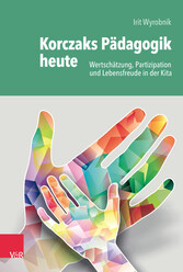 Korczaks Pädagogik heute - Wertschätzung, Partizipation und Lebensfreude in der Kita