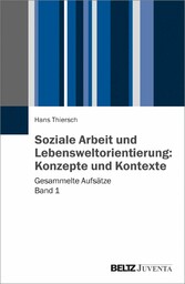 Soziale Arbeit und Lebensweltorientierung: Konzepte und Kontexte - Gesammelte Aufsätze Band 1